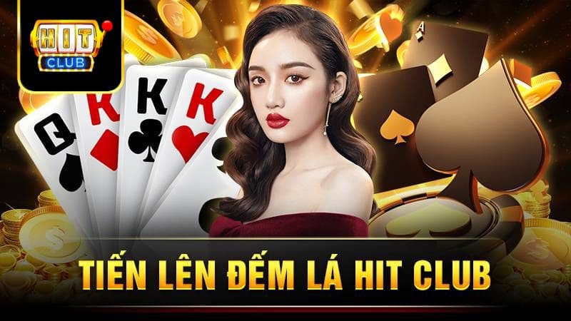 Tiến lên đếm lá HitClub Tựa game siêu hot 2024